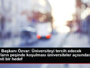 YÖK Lideri Özvar: Üniversiteyi tercih edecek adayların peşinde koşulması üniversiteler açısından değerli bir gaye