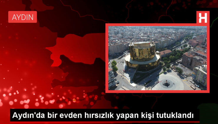 Aydın’ın Germencik İlçesinde Konuttan Hırsızlık Yapan Kuşkulu Tutuklandı